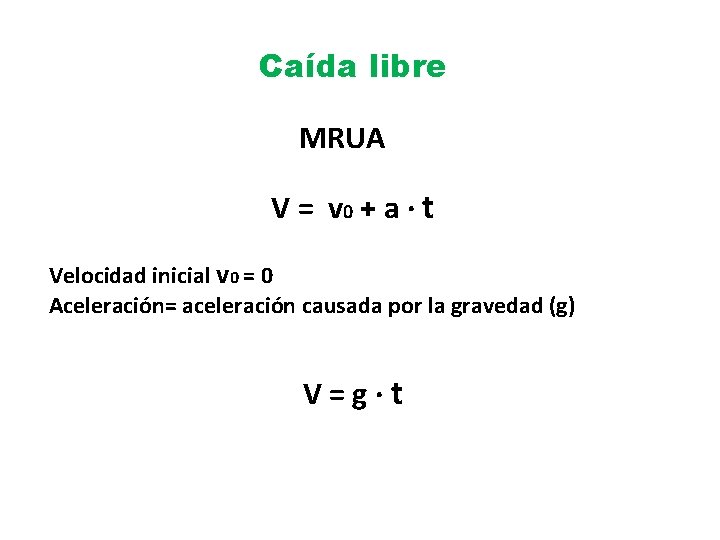 Caída libre MRUA V = v 0 + a · t Velocidad inicial v