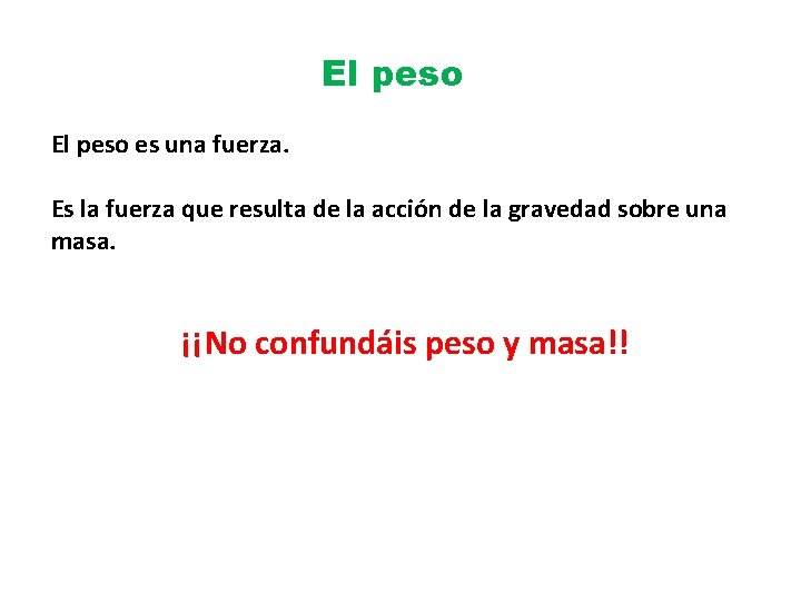 El peso es una fuerza. Es la fuerza que resulta de la acción de