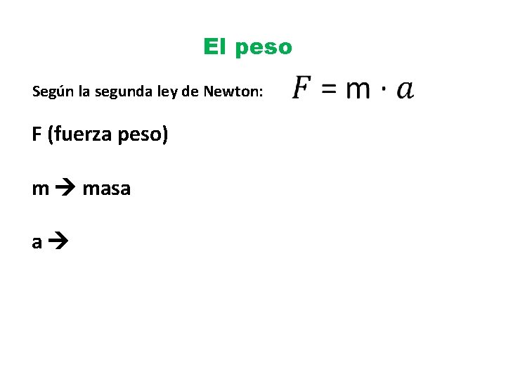 El peso Según la segunda ley de Newton: F (fuerza peso) m masa a