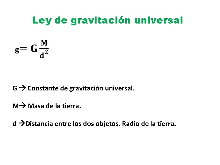 Ley de gravitación universal G Constante de gravitación universal. M Masa de la tierra.