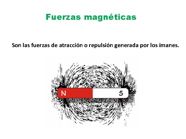 Fuerzas magnéticas Son las fuerzas de atracción o repulsión generada por los imanes. 