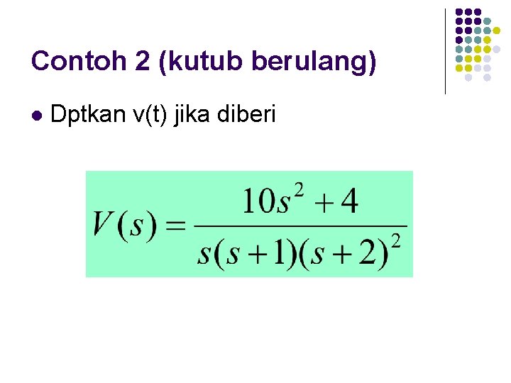 Contoh 2 (kutub berulang) l Dptkan v(t) jika diberi 