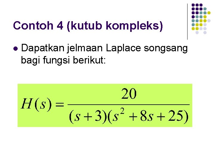 Contoh 4 (kutub kompleks) l Dapatkan jelmaan Laplace songsang bagi fungsi berikut: 