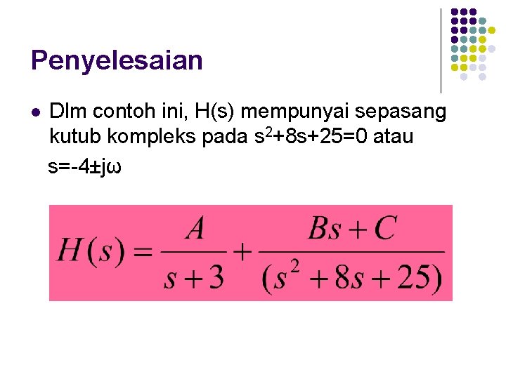 Penyelesaian l Dlm contoh ini, H(s) mempunyai sepasang kutub kompleks pada s 2+8 s+25=0
