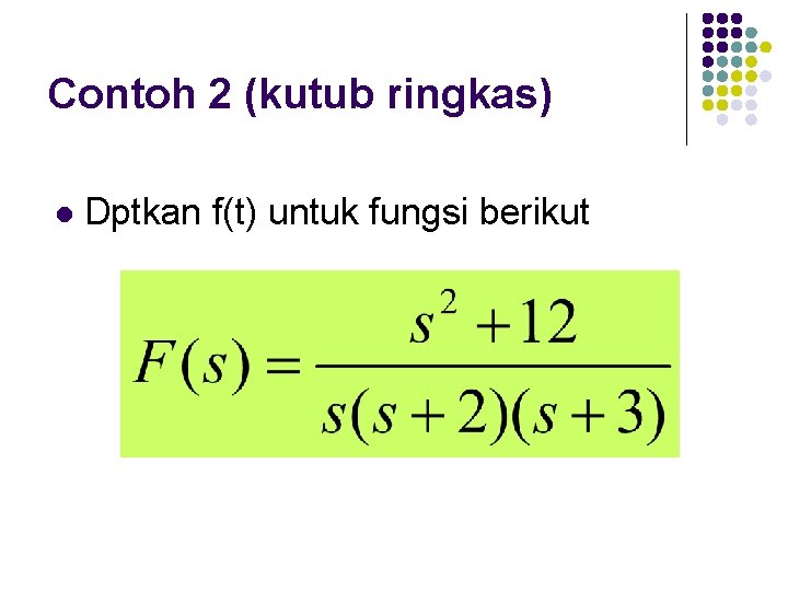 Contoh 2 (kutub ringkas) l Dptkan f(t) untuk fungsi berikut 