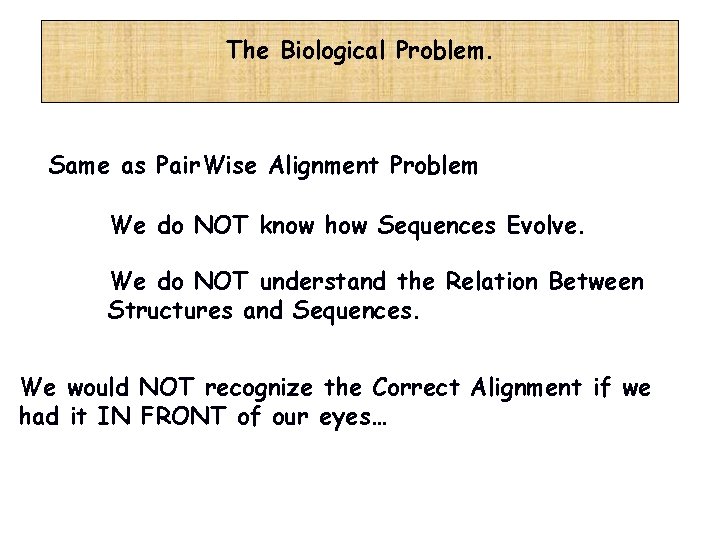 The Biological Problem. Same as Pair. Wise Alignment Problem We do NOT know how