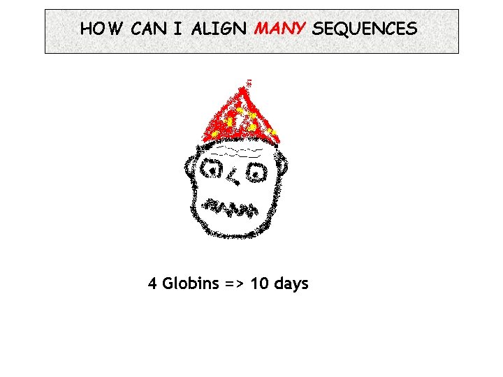 HOW CAN I ALIGN MANY SEQUENCES 4 Globins => 10 days 
