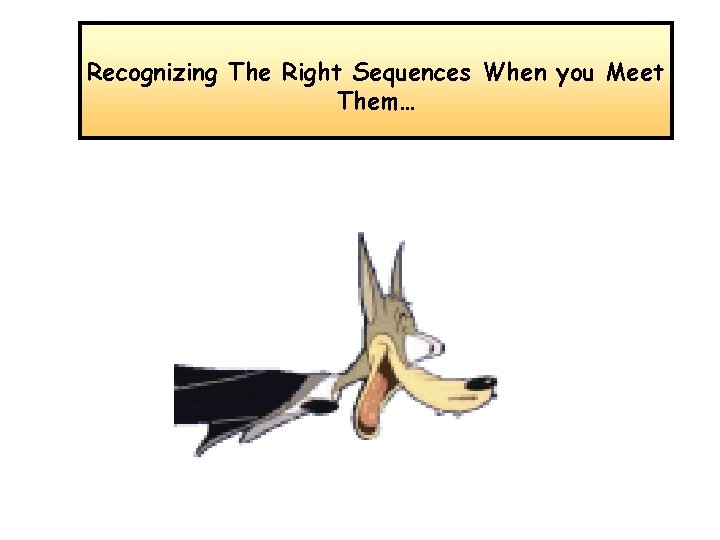 Recognizing The Right Sequences When you Meet Them… 