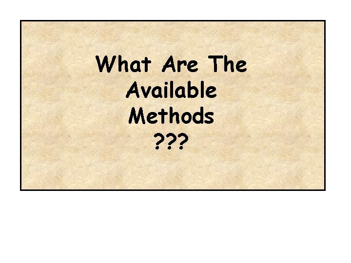 What Are The Available Methods ? ? ? 