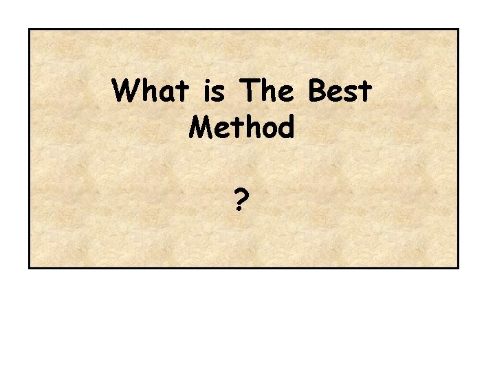 What is The Best Method ? 