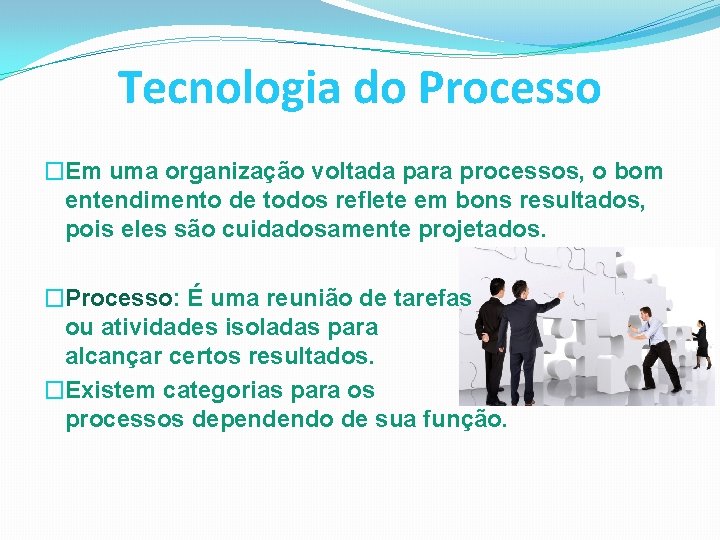 Tecnologia do Processo �Em uma organização voltada para processos, o bom entendimento de todos