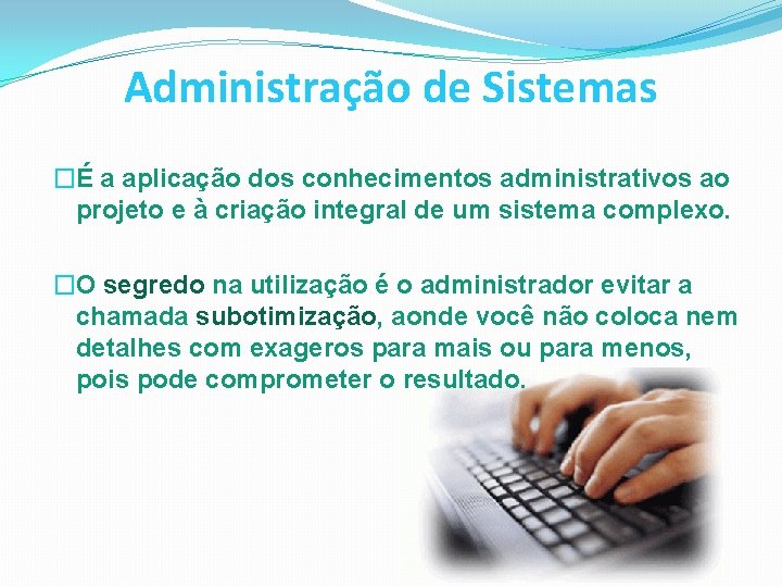 Administração de Sistemas �É a aplicação dos conhecimentos administrativos ao projeto e à criação