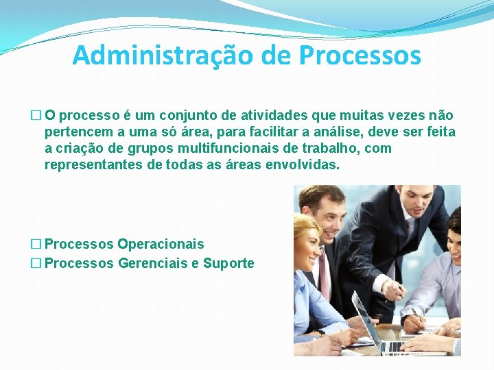 Administração de Processos � O processo é um conjunto de atividades que muitas vezes