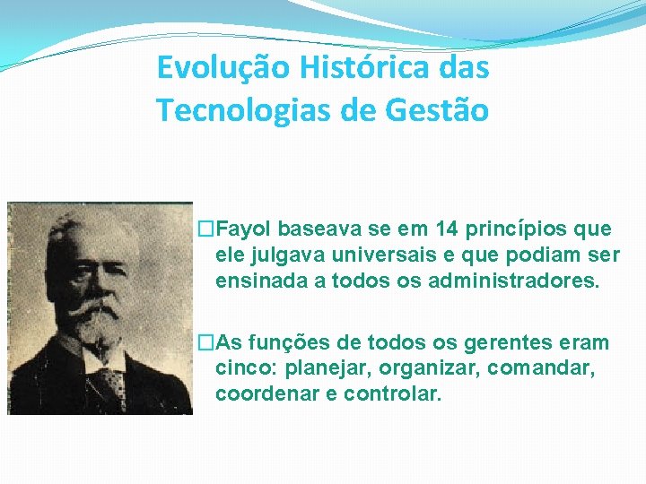 Evolução Histórica das Tecnologias de Gestão �Fayol baseava se em 14 princípios que ele