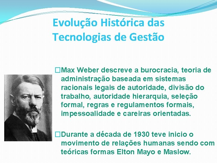 Evolução Histórica das Tecnologias de Gestão �Max Weber descreve a burocracia, teoria de administração