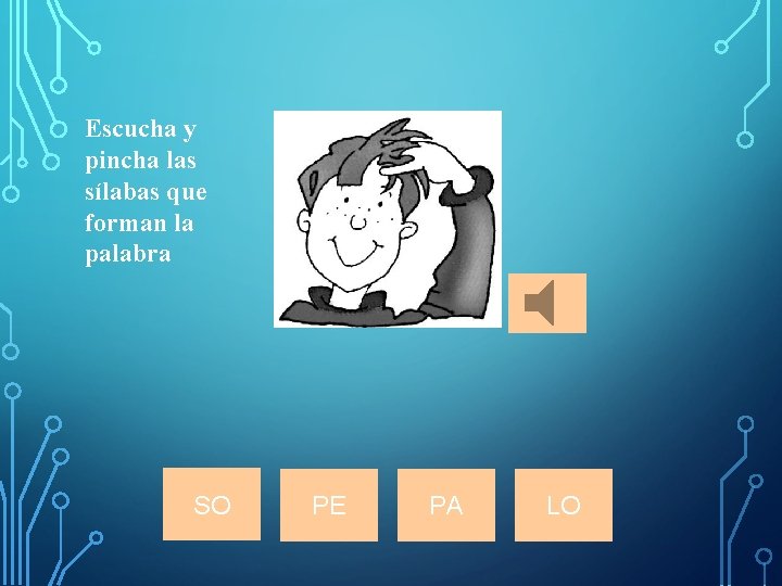Escucha y pincha las sílabas que forman la palabra SO PE PA LO 