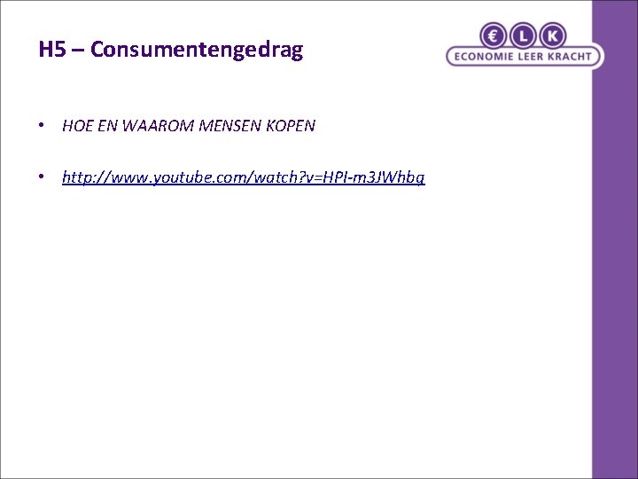 H 5 – Consumentengedrag • HOE EN WAAROM MENSEN KOPEN • http: //www. youtube.