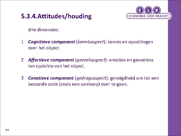 5. 3. 4. Attitudes/houding drie dimensies: 1 Cognitieve component (kennisaspect): kennis en opvattingen over