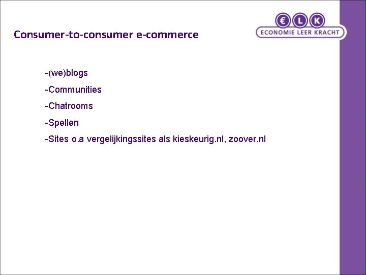 Consumer-to-consumer e-commerce -(we)blogs -Communities -Chatrooms -Spellen -Sites o. a vergelijkingssites als kieskeurig. nl, zoover.