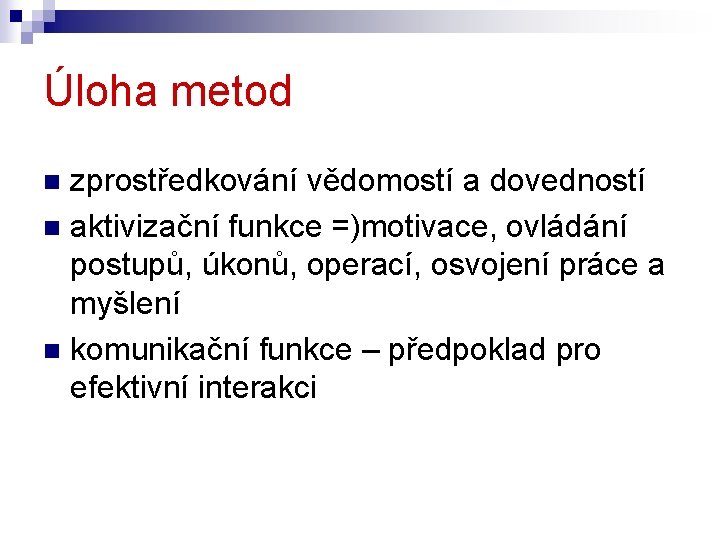 Úloha metod zprostředkování vědomostí a dovedností n aktivizační funkce =)motivace, ovládání postupů, úkonů, operací,