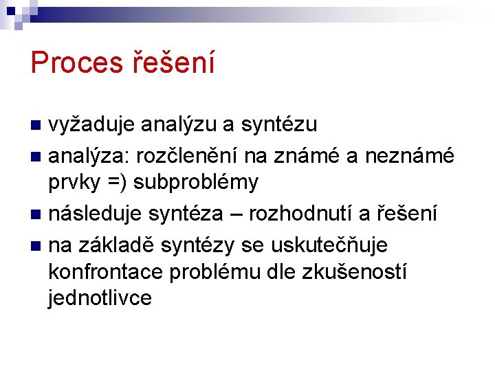 Proces řešení vyžaduje analýzu a syntézu n analýza: rozčlenění na známé a neznámé prvky