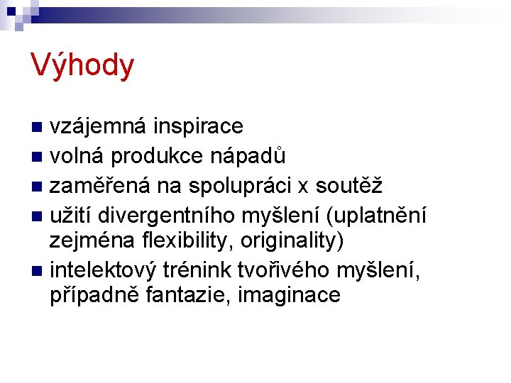 Výhody vzájemná inspirace n volná produkce nápadů n zaměřená na spolupráci x soutěž n