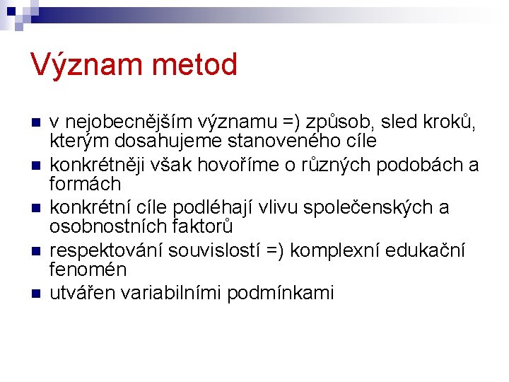 Význam metod n n n v nejobecnějším významu =) způsob, sled kroků, kterým dosahujeme