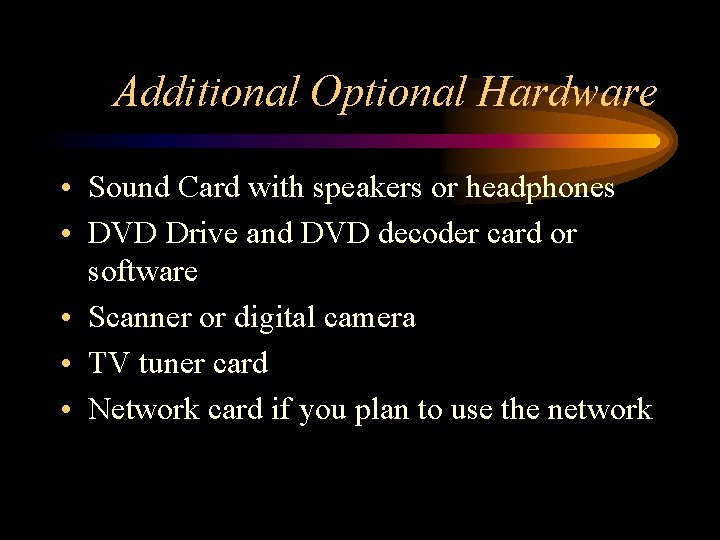 Additional Optional Hardware • Sound Card with speakers or headphones • DVD Drive and