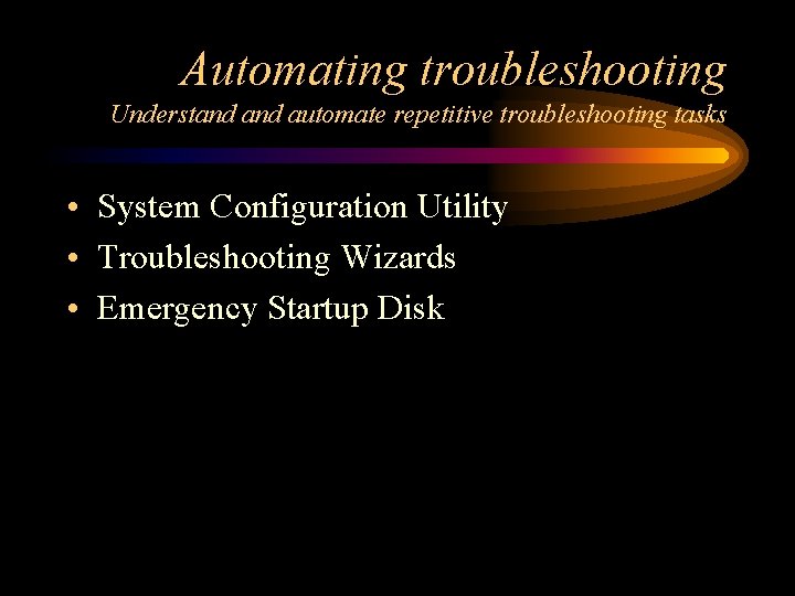 Automating troubleshooting Understand automate repetitive troubleshooting tasks • System Configuration Utility • Troubleshooting Wizards