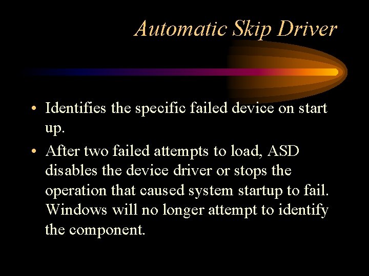 Automatic Skip Driver • Identifies the specific failed device on start up. • After