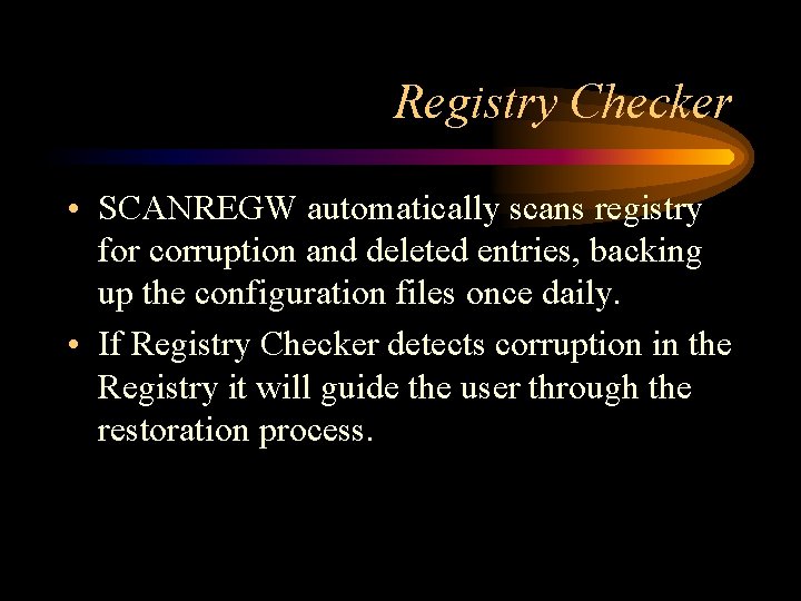 Registry Checker • SCANREGW automatically scans registry for corruption and deleted entries, backing up