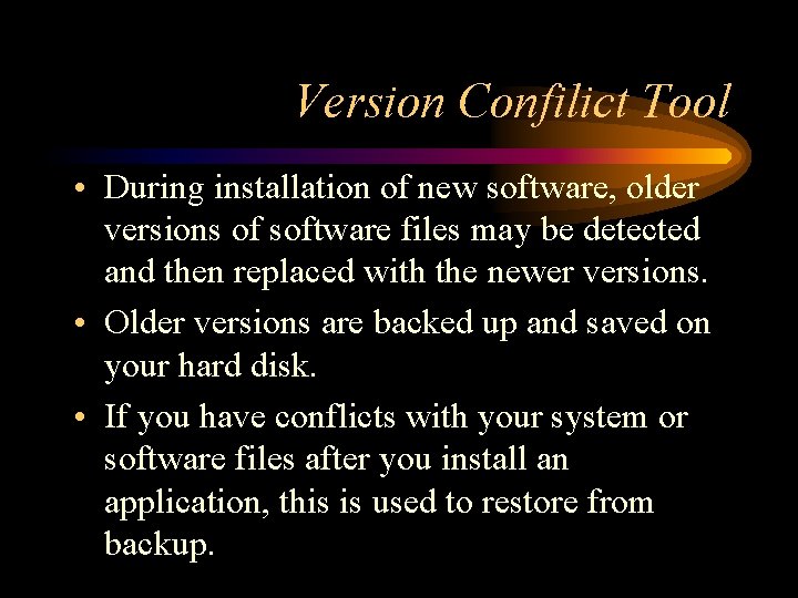 Version Confilict Tool • During installation of new software, older versions of software files