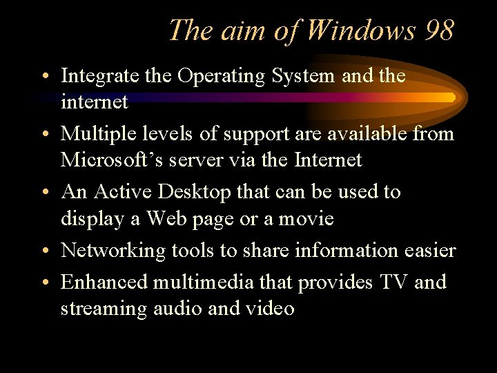 The aim of Windows 98 • Integrate the Operating System and the internet •