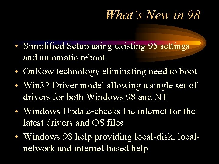 What’s New in 98 • Simplified Setup using existing 95 settings and automatic reboot