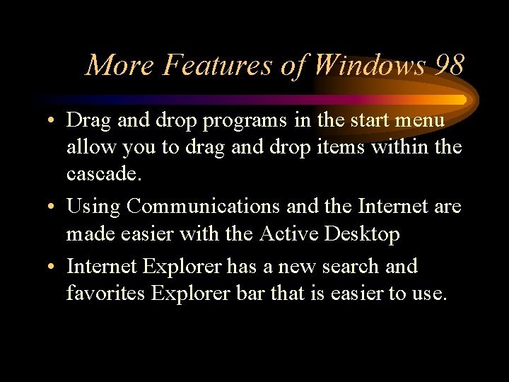 More Features of Windows 98 • Drag and drop programs in the start menu