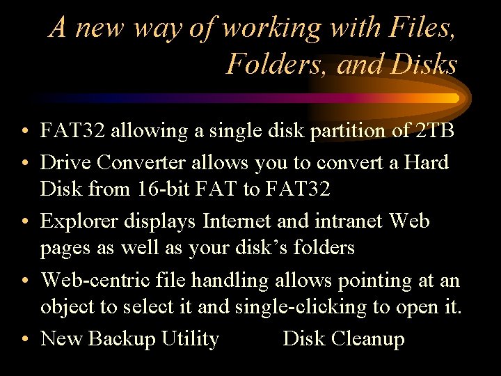 A new way of working with Files, Folders, and Disks • FAT 32 allowing