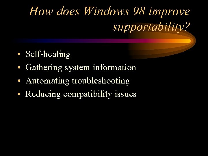 How does Windows 98 improve supportability? • • Self-healing Gathering system information Automating troubleshooting