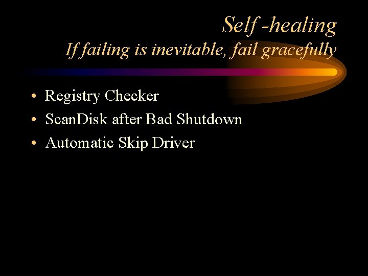 Self -healing If failing is inevitable, fail gracefully • Registry Checker • Scan. Disk