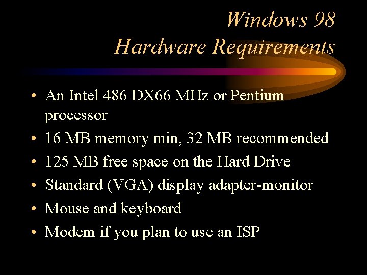 Windows 98 Hardware Requirements • An Intel 486 DX 66 MHz or Pentium processor