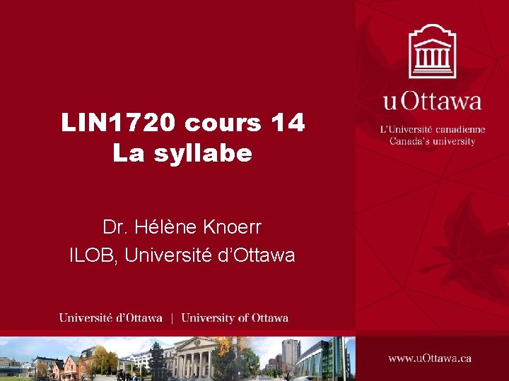 LIN 1720 cours 14 La syllabe Dr. Hélène Knoerr ILOB, Université d’Ottawa 