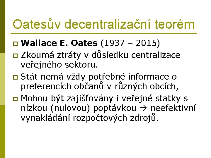 Oatesův decentralizační teorém Wallace E. Oates (1937 – 2015) p Zkoumá ztráty v důsledku