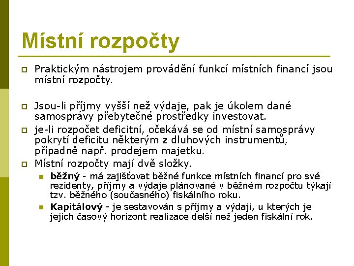 Místní rozpočty p Praktickým nástrojem provádění funkcí místních financí jsou místní rozpočty. p Jsou-li