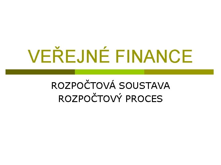 VEŘEJNÉ FINANCE ROZPOČTOVÁ SOUSTAVA ROZPOČTOVÝ PROCES 