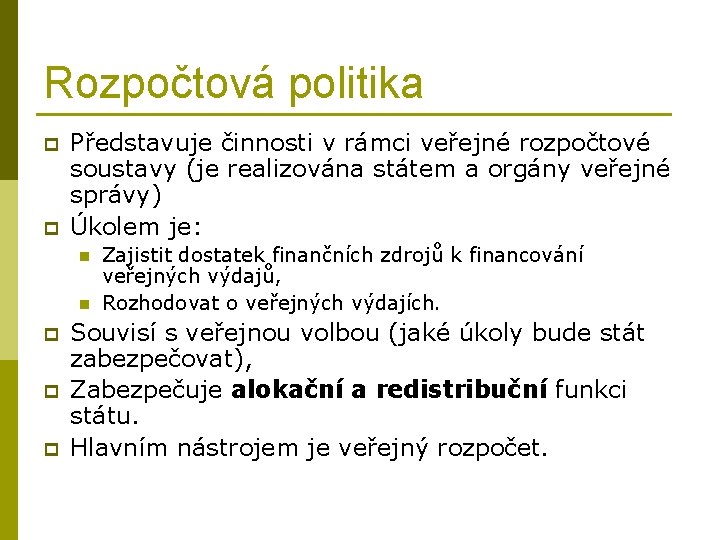 Rozpočtová politika p p Představuje činnosti v rámci veřejné rozpočtové soustavy (je realizována státem