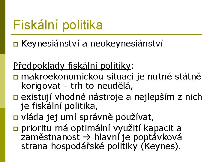 Fiskální politika p Keynesiánství a neokeynesiánství Předpoklady fiskální politiky: p makroekonomickou situaci je nutné