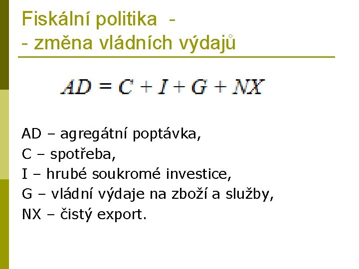 Fiskální politika - změna vládních výdajů AD – agregátní poptávka, C – spotřeba, I