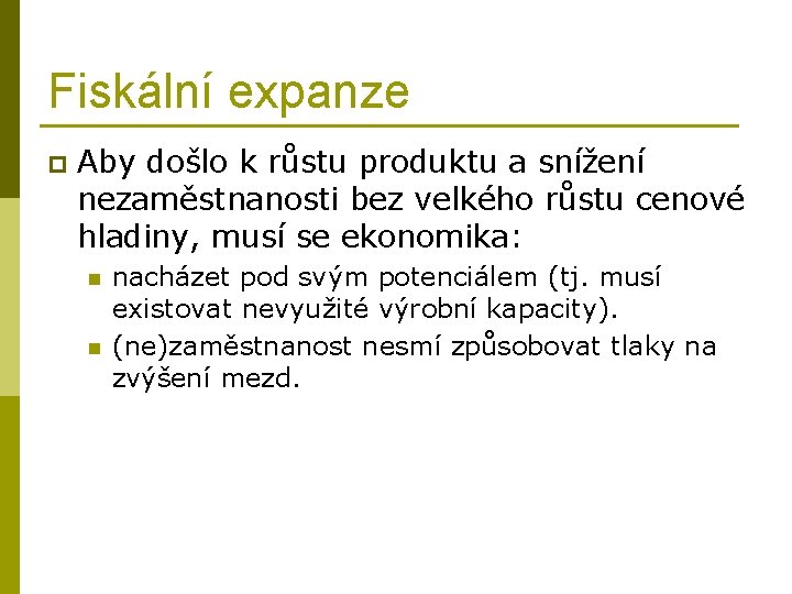 Fiskální expanze p Aby došlo k růstu produktu a snížení nezaměstnanosti bez velkého růstu