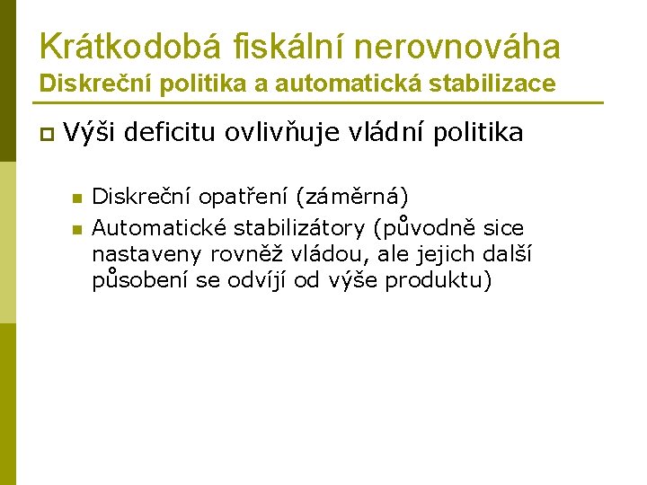 Krátkodobá fiskální nerovnováha Diskreční politika a automatická stabilizace p Výši deficitu ovlivňuje vládní politika