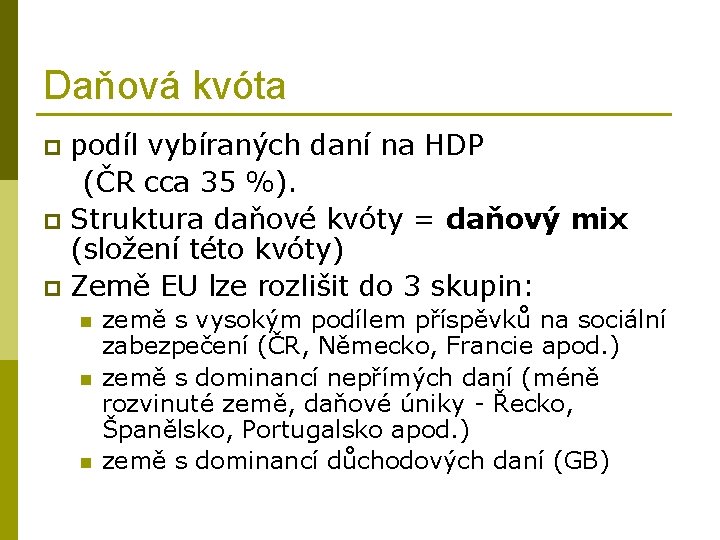 Daňová kvóta podíl vybíraných daní na HDP (ČR cca 35 %). p Struktura daňové