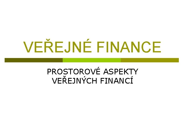 VEŘEJNÉ FINANCE PROSTOROVÉ ASPEKTY VEŘEJNÝCH FINANCÍ 